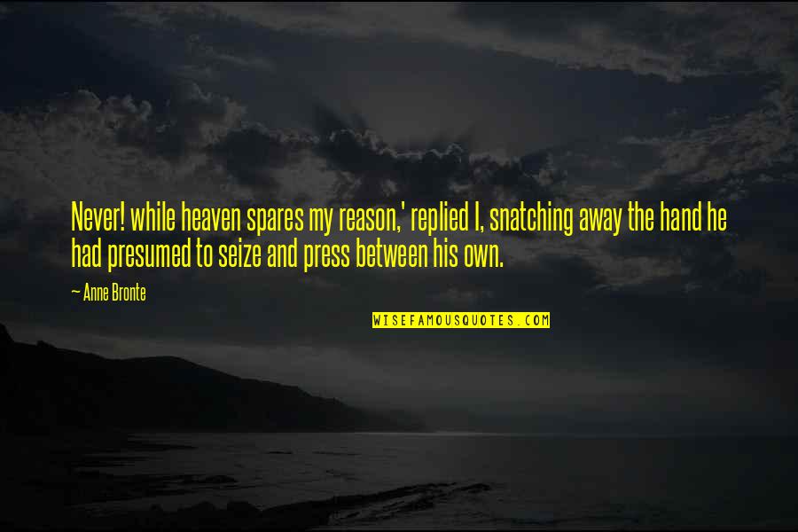 Eyes Hiding Quotes By Anne Bronte: Never! while heaven spares my reason,' replied I,
