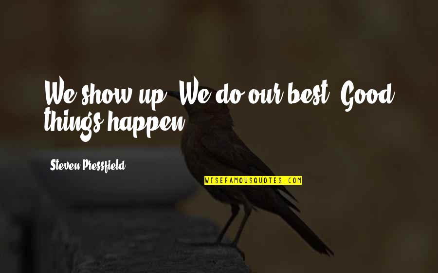 Eyes Hiding Secrets Quotes By Steven Pressfield: We show up. We do our best. Good Eyes Hiding Secrets Quotes By Steven Pressfield: We show up. We do our best. Good