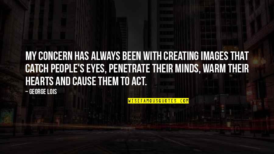 Eyes Images Quotes By George Lois: My concern has always been with creating images