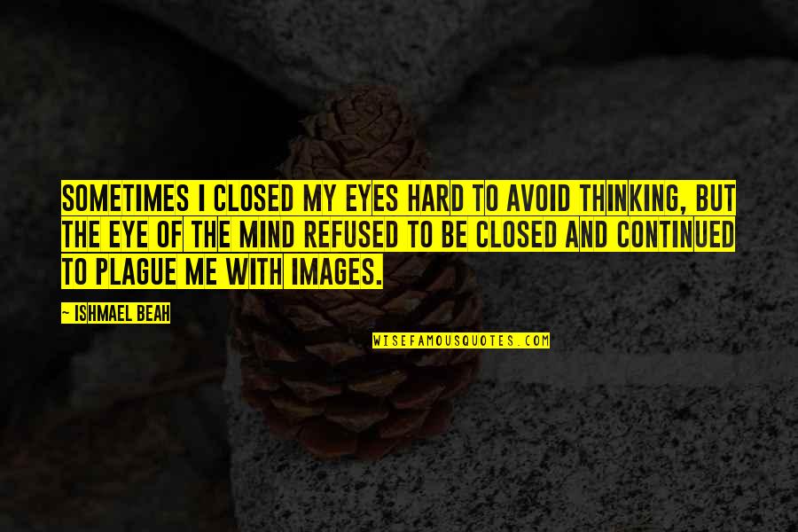 Eyes Images Quotes By Ishmael Beah: Sometimes I closed my eyes hard to avoid