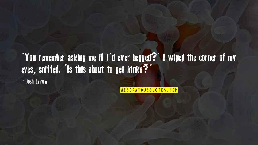 Eyes In English Quotes By Josh Lanyon: 'You remember asking me if I'd ever begged?'