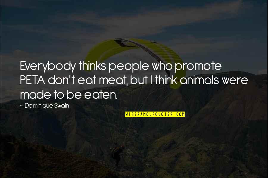 Eyes In The Chosen Quotes By Dominique Swain: Everybody thinks people who promote PETA don't eat