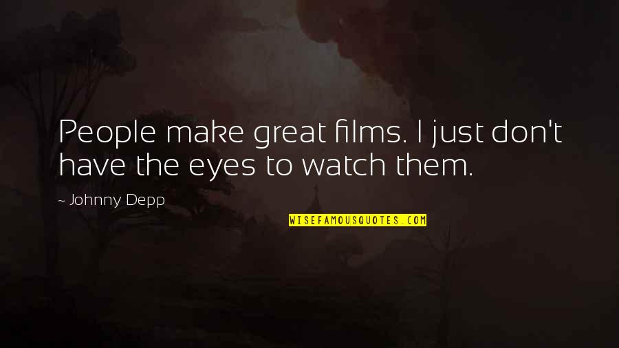 Eyes Johnny Depp Quotes By Johnny Depp: People make great films. I just don't have