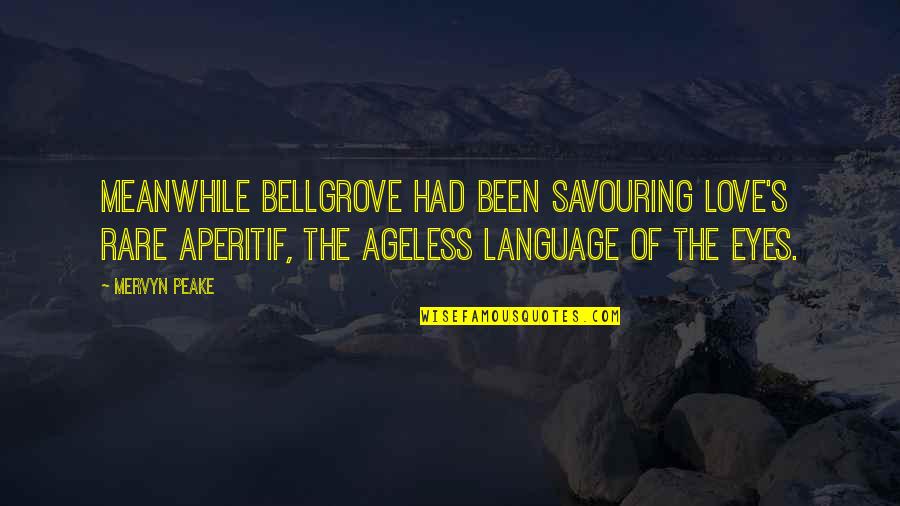 Eyes Language Love Quotes By Mervyn Peake: Meanwhile Bellgrove had been savouring love's rare aperitif,