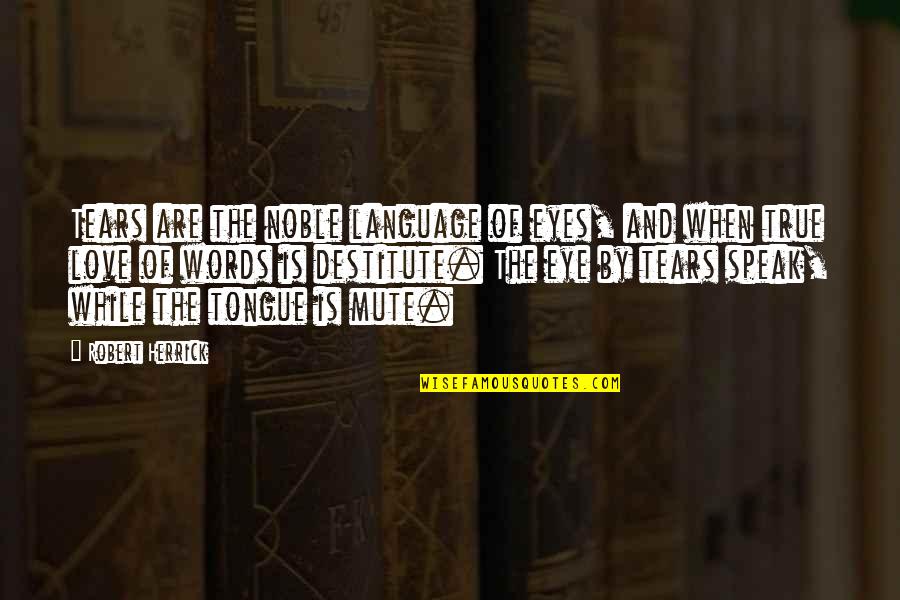 Eyes Language Love Quotes By Robert Herrick: Tears are the noble language of eyes, and