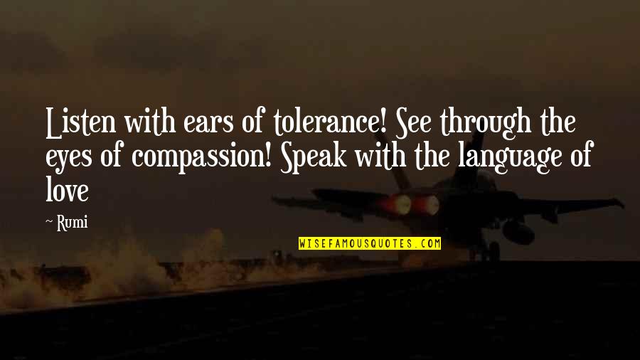 Eyes Language Love Quotes By Rumi: Listen with ears of tolerance! See through the