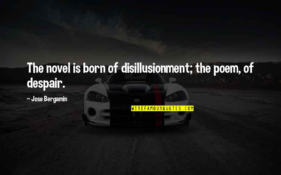 Eyes Lead To The Soul Quotes By Jose Bergamin: The novel is born of disillusionment; the poem,