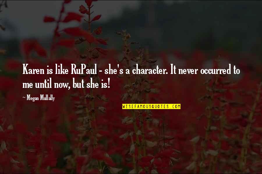 Eyes Lead To The Soul Quotes By Megan Mullally: Karen is like RuPaul - she's a character.