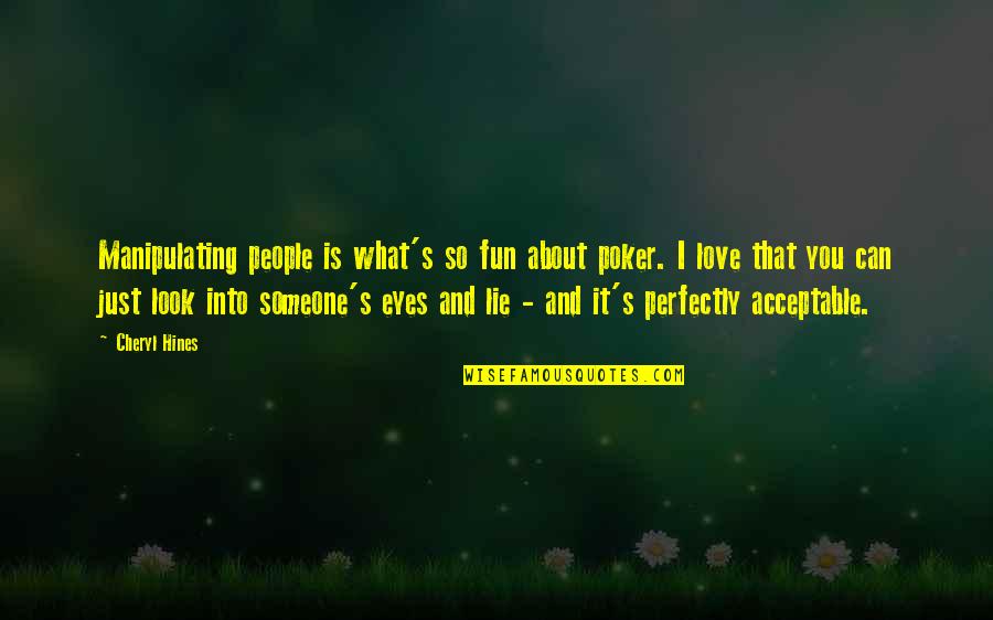 Eyes Lie Quotes By Cheryl Hines: Manipulating people is what's so fun about poker. Eyes Lie Quotes By Cheryl Hines: Manipulating people is what's so fun about poker.