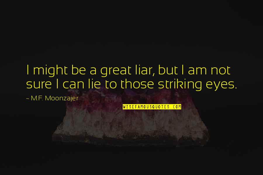 Eyes Lie Quotes By M.F. Moonzajer: I might be a great liar, but I