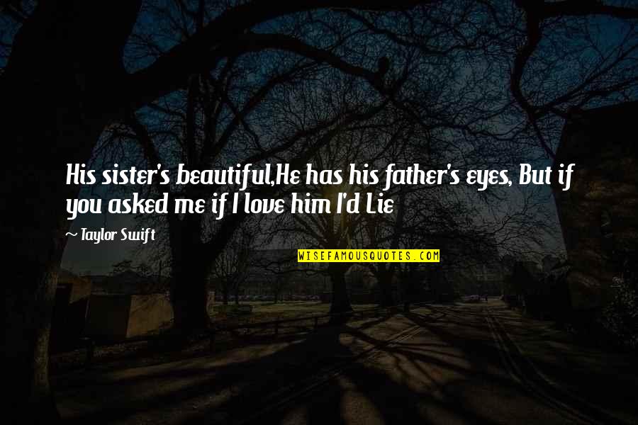 Eyes Lie Quotes By Taylor Swift: His sister's beautiful,He has his father's eyes, But Eyes Lie Quotes By Taylor Swift: His sister's beautiful,He has his father's eyes, But