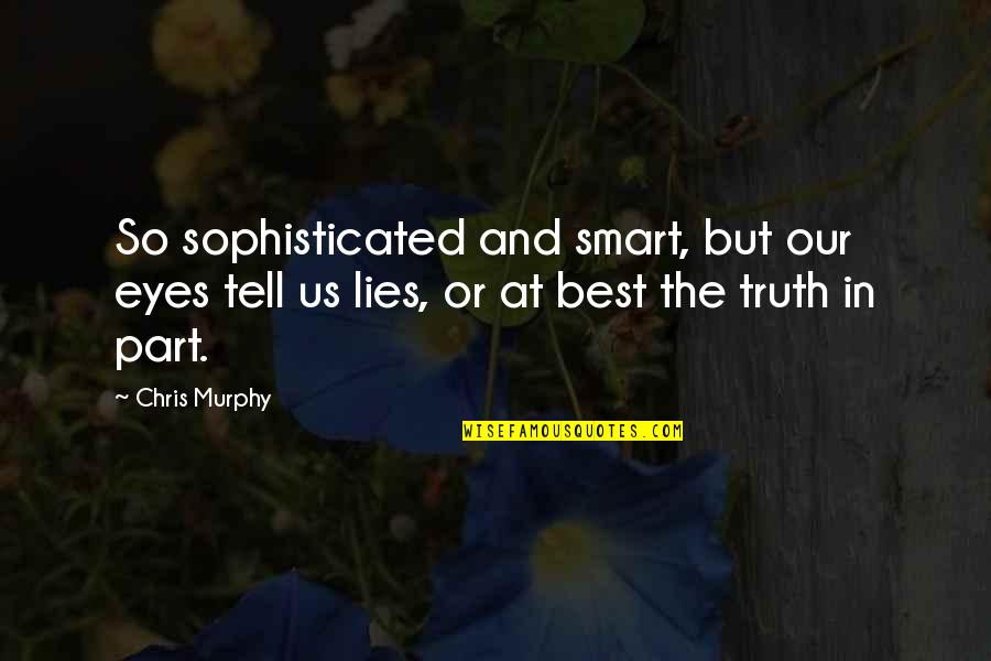 Eyes Lies Quotes By Chris Murphy: So sophisticated and smart, but our eyes tell