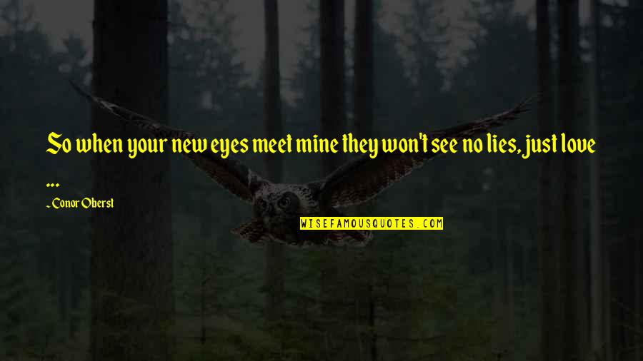 Eyes Lies Quotes By Conor Oberst: So when your new eyes meet mine they