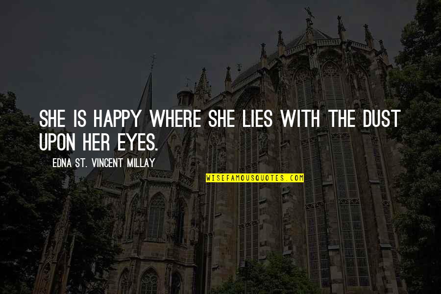 Eyes Lies Quotes By Edna St. Vincent Millay: She is happy where she lies With the Eyes Lies Quotes By Edna St. Vincent Millay: She is happy where she lies With the