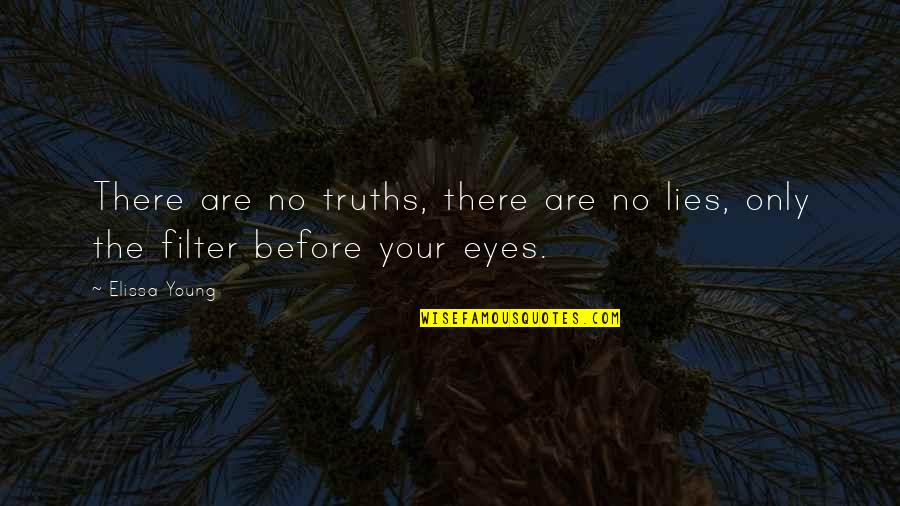 Eyes Lies Quotes By Elissa Young: There are no truths, there are no lies,