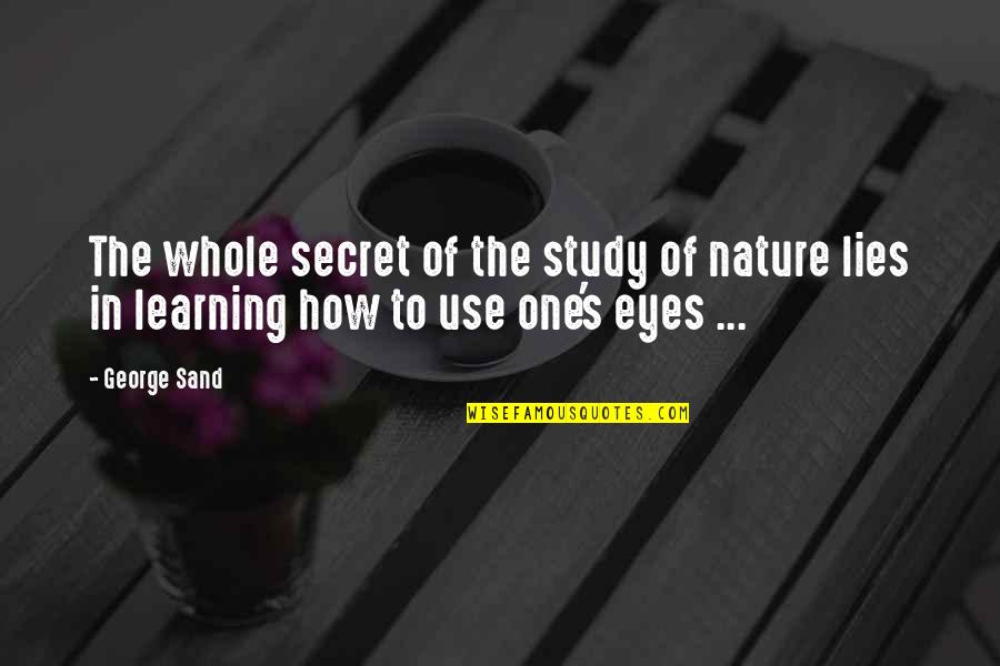 Eyes Lies Quotes By George Sand: The whole secret of the study of nature