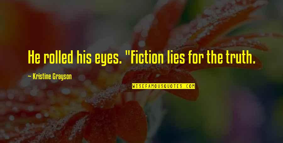 Eyes Lies Quotes By Kristine Grayson: He rolled his eyes. "Fiction lies for the Eyes Lies Quotes By Kristine Grayson: He rolled his eyes. "Fiction lies for the