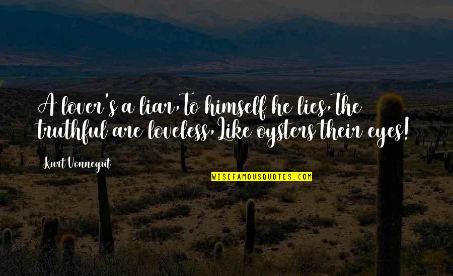 Eyes Lies Quotes By Kurt Vonnegut: A lover's a liar,To himself he lies,The truthful Eyes Lies Quotes By Kurt Vonnegut: A lover's a liar,To himself he lies,The truthful