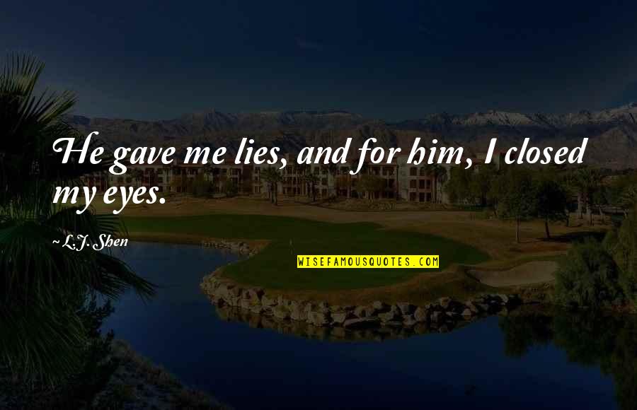 Eyes Lies Quotes By L.J. Shen: He gave me lies, and for him, I Eyes Lies Quotes By L.J. Shen: He gave me lies, and for him, I