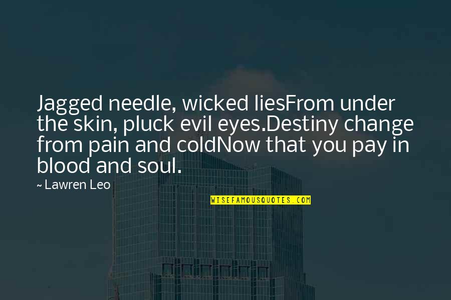 Eyes Lies Quotes By Lawren Leo: Jagged needle, wicked liesFrom under the skin, pluck Eyes Lies Quotes By Lawren Leo: Jagged needle, wicked liesFrom under the skin, pluck