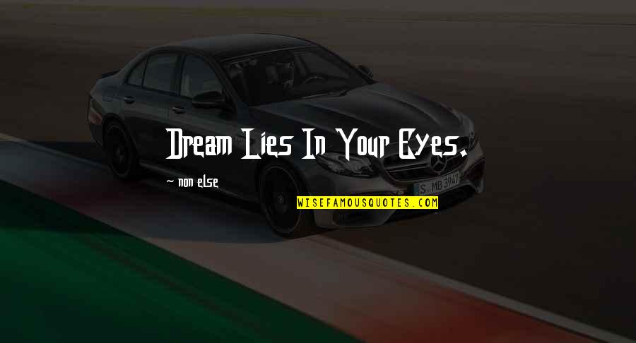 Eyes Lies Quotes By Non Else: Dream Lies In Your Eyes. Eyes Lies Quotes By Non Else: Dream Lies In Your Eyes.
