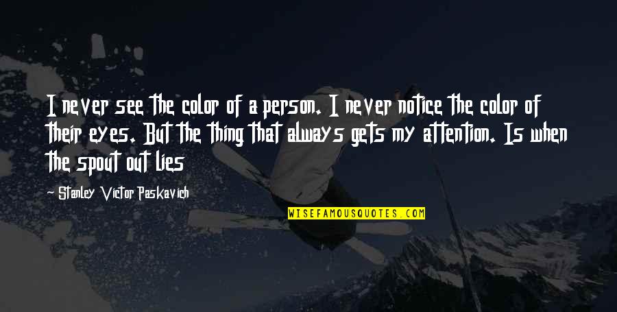 Eyes Lies Quotes By Stanley Victor Paskavich: I never see the color of a person. Eyes Lies Quotes By Stanley Victor Paskavich: I never see the color of a person.