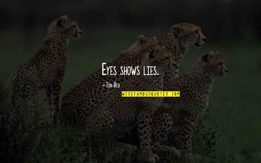 Eyes Lies Quotes By Toba Beta: Eyes shows lies. Eyes Lies Quotes By Toba Beta: Eyes shows lies.