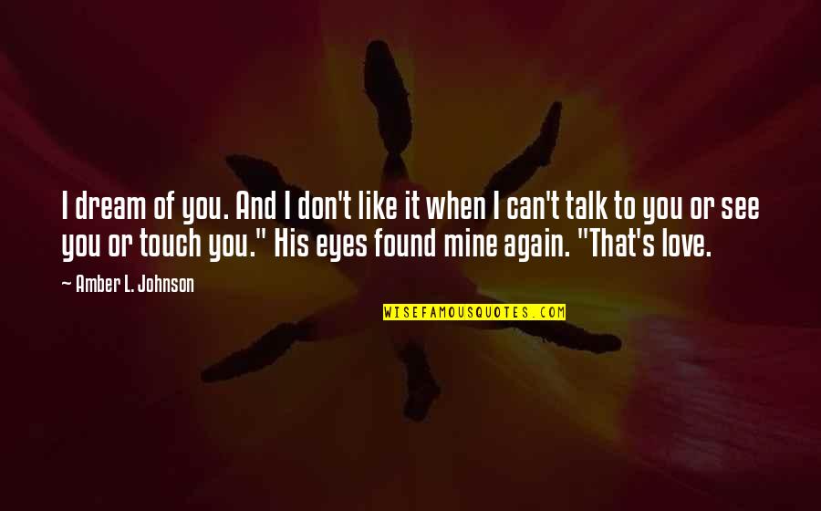 Eyes Like Mine Quotes By Amber L. Johnson: I dream of you. And I don't like
