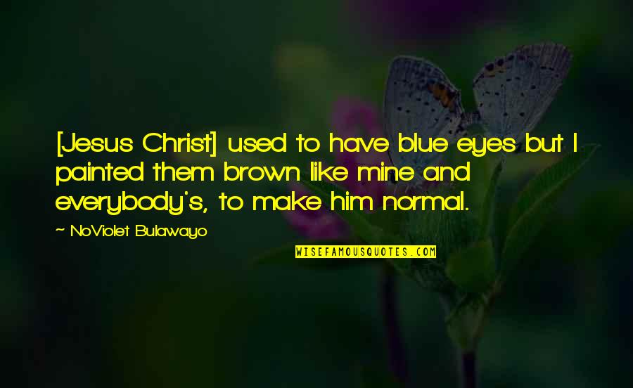 Eyes Like Mine Quotes By NoViolet Bulawayo: [Jesus Christ] used to have blue eyes but