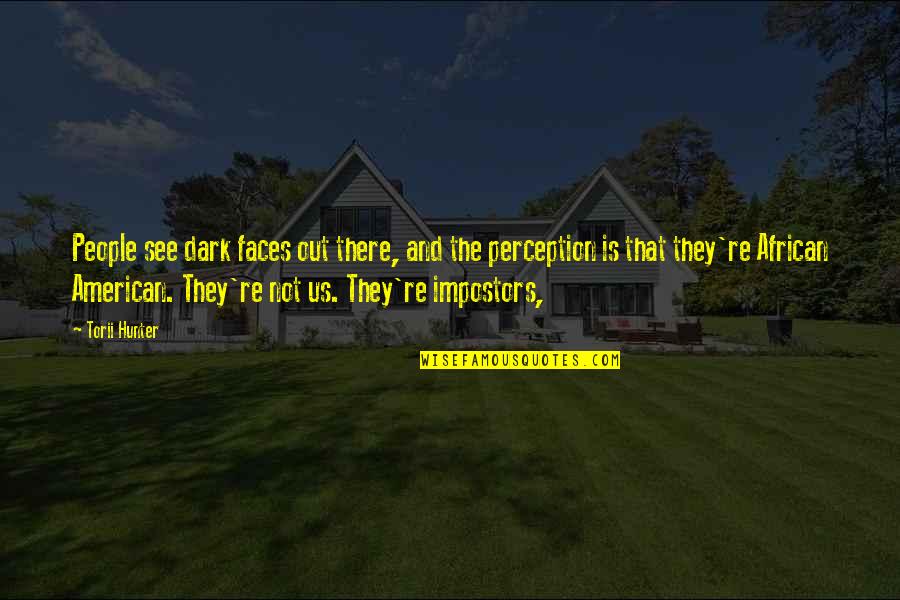 Eyes Like Mine Quotes By Torii Hunter: People see dark faces out there, and the