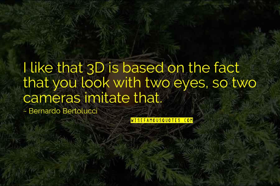 Eyes Like Quotes By Bernardo Bertolucci: I like that 3D is based on the Eyes Like Quotes By Bernardo Bertolucci: I like that 3D is based on the