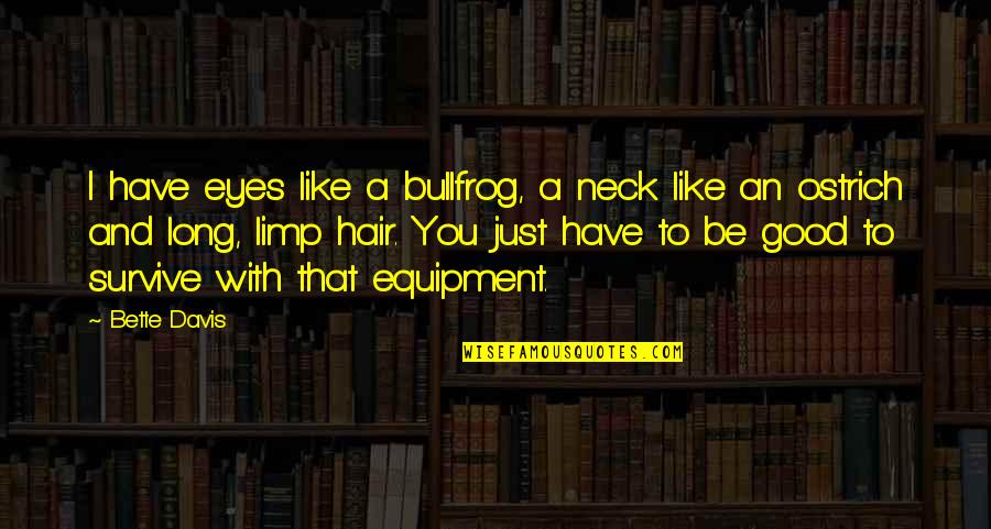 Eyes Like Quotes By Bette Davis: I have eyes like a bullfrog, a neck Eyes Like Quotes By Bette Davis: I have eyes like a bullfrog, a neck