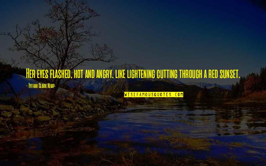 Eyes Like Quotes By Tyffani Clark Kemp: Her eyes flashed, hot and angry, like lightening Eyes Like Quotes By Tyffani Clark Kemp: Her eyes flashed, hot and angry, like lightening