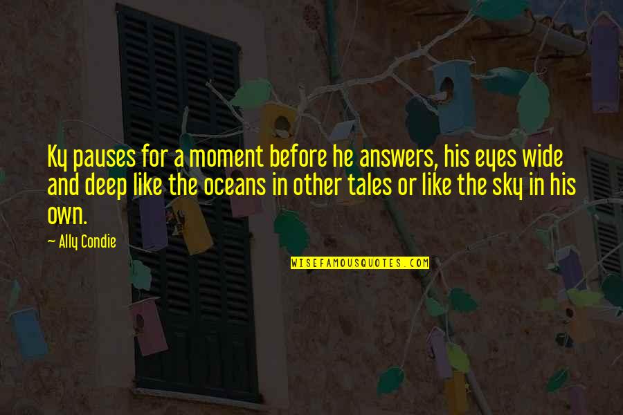 Eyes Like Sky Quotes By Ally Condie: Ky pauses for a moment before he answers, Eyes Like Sky Quotes By Ally Condie: Ky pauses for a moment before he answers,