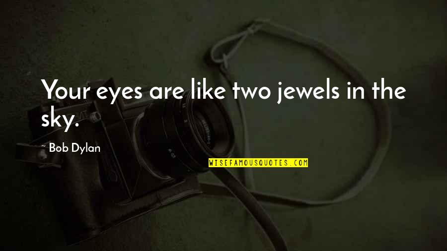 Eyes Like Sky Quotes By Bob Dylan: Your eyes are like two jewels in the Eyes Like Sky Quotes By Bob Dylan: Your eyes are like two jewels in the