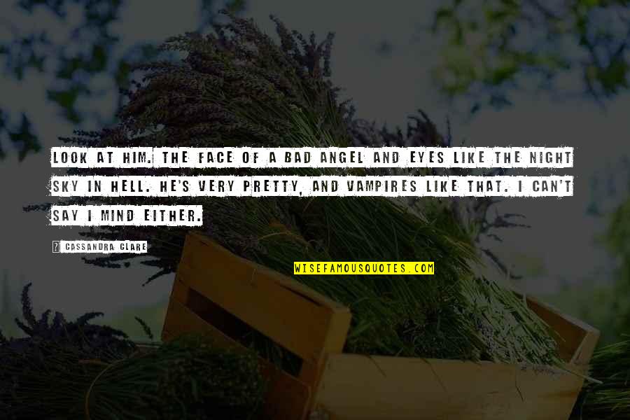 Eyes Like Sky Quotes By Cassandra Clare: Look at him. The face of a bad Eyes Like Sky Quotes By Cassandra Clare: Look at him. The face of a bad