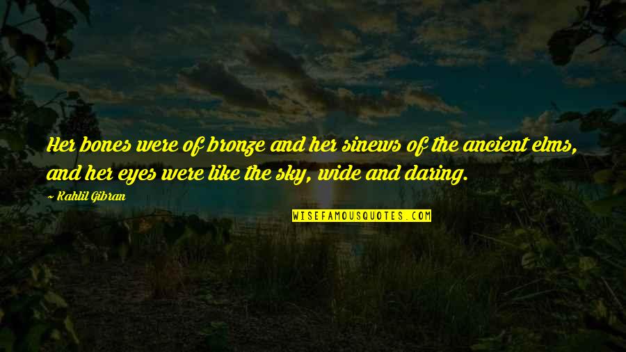 Eyes Like Sky Quotes By Kahlil Gibran: Her bones were of bronze and her sinews Eyes Like Sky Quotes By Kahlil Gibran: Her bones were of bronze and her sinews