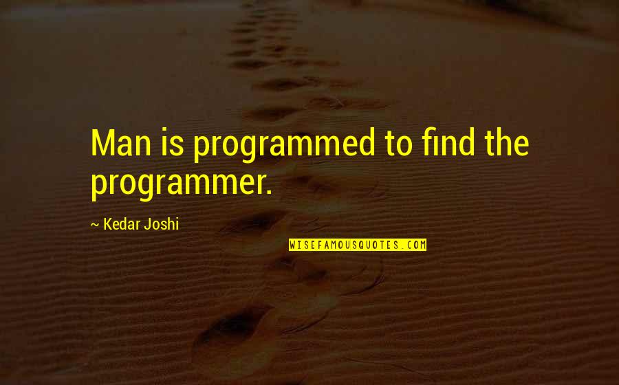 Eyes Like Sky Quotes By Kedar Joshi: Man is programmed to find the programmer.