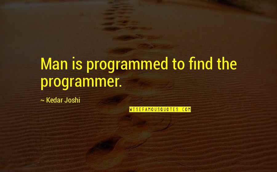 Eyes Like Sky Quotes By Kedar Joshi: Man is programmed to find the programmer. Eyes Like Sky Quotes By Kedar Joshi: Man is programmed to find the programmer.