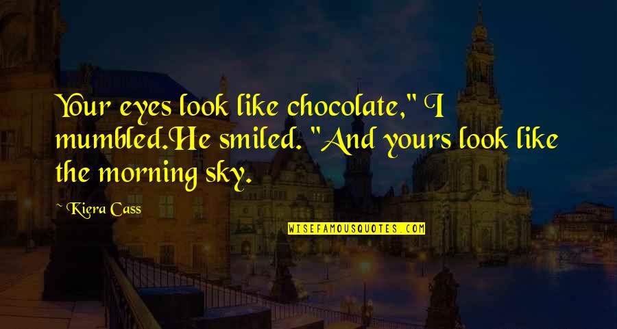 Eyes Like Sky Quotes By Kiera Cass: Your eyes look like chocolate," I mumbled.He smiled.