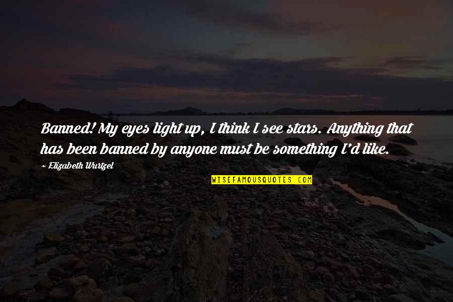 Eyes Like Stars Quotes By Elizabeth Wurtzel: Banned! My eyes light up, I think I