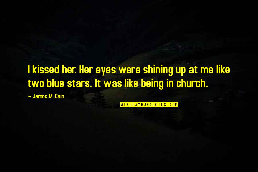 Eyes Like Stars Quotes By James M. Cain: I kissed her. Her eyes were shining up