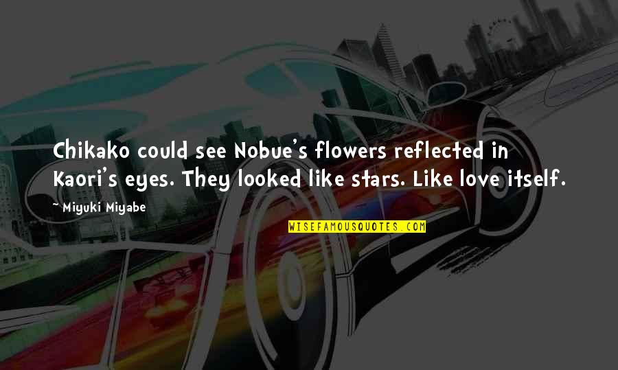 Eyes Like Stars Quotes By Miyuki Miyabe: Chikako could see Nobue's flowers reflected in Kaori's