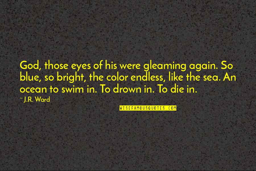 Eyes Like The Ocean Quotes By J.R. Ward: God, those eyes of his were gleaming again. Eyes Like The Ocean Quotes By J.R. Ward: God, those eyes of his were gleaming again.
