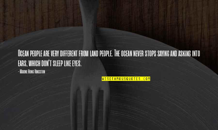 Eyes Like The Ocean Quotes By Maxine Hong Kingston: Ocean people are very different from land people. Eyes Like The Ocean Quotes By Maxine Hong Kingston: Ocean people are very different from land people.