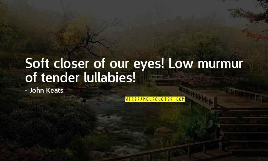 Eyes Low Quotes By John Keats: Soft closer of our eyes! Low murmur of