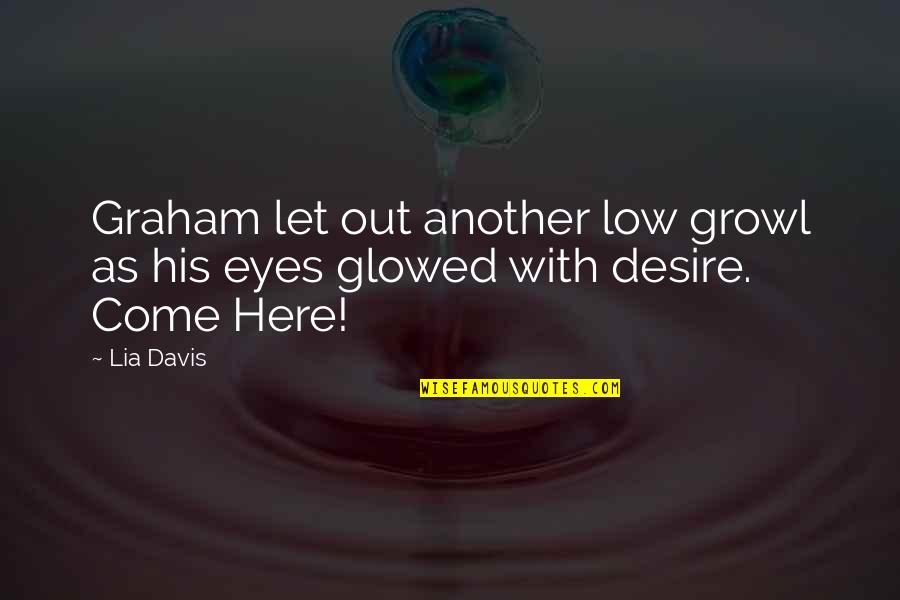 Eyes Low Quotes By Lia Davis: Graham let out another low growl as his