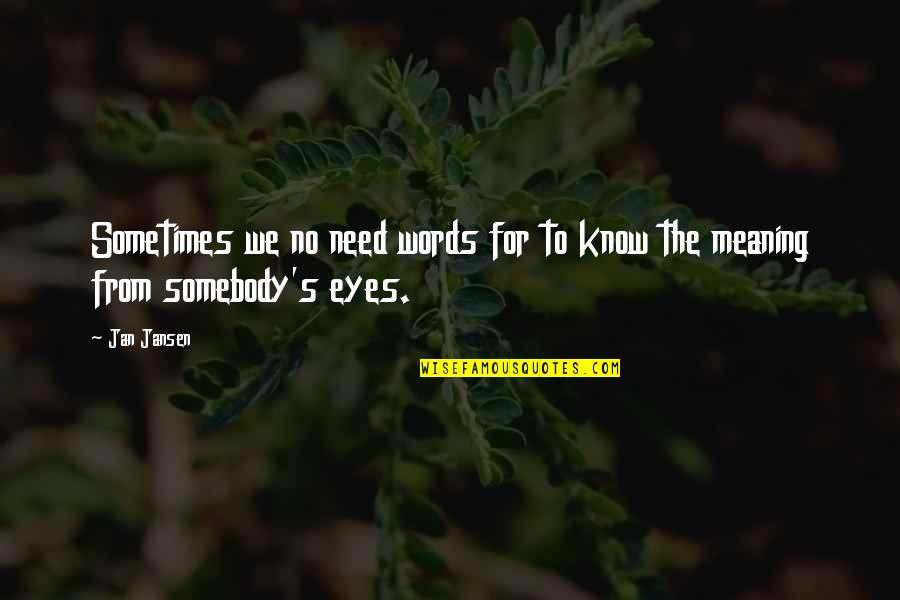 Eyes Meaning Quotes By Jan Jansen: Sometimes we no need words for to know