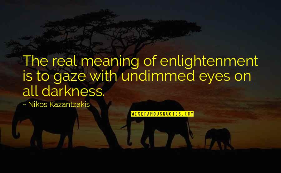 Eyes Meaning Quotes By Nikos Kazantzakis: The real meaning of enlightenment is to gaze