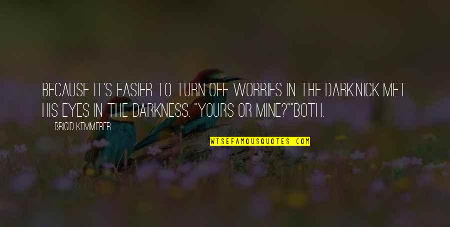 Eyes Met Quotes By Brigid Kemmerer: Because it's easier to turn off worries in Eyes Met Quotes By Brigid Kemmerer: Because it's easier to turn off worries in